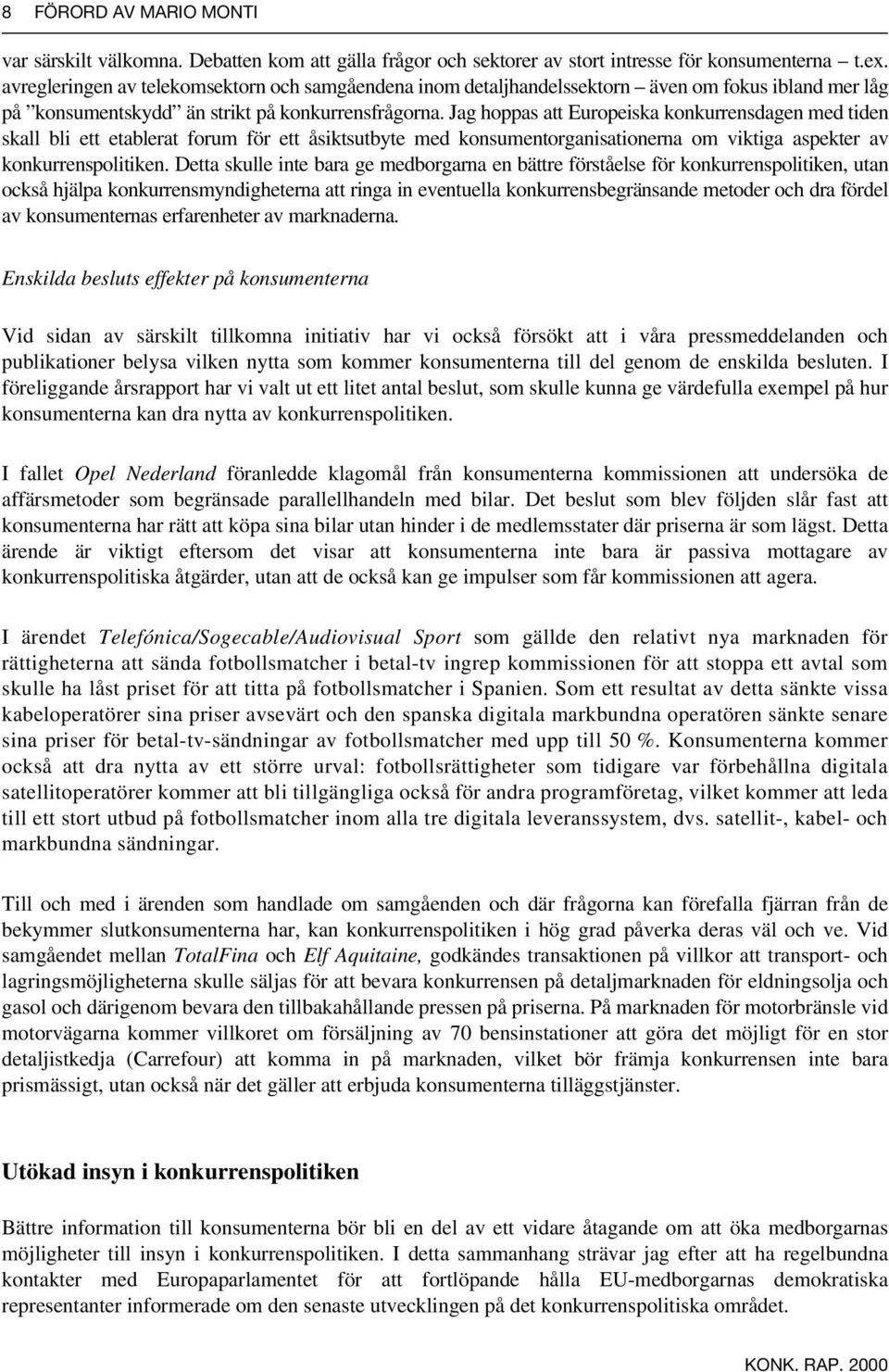 Jag hoppas att Europeiska konkurrensdagen med tiden skall bli ett etablerat forum för ett åsiktsutbyte med konsumentorganisationerna om viktiga aspekter av konkurrenspolitiken.