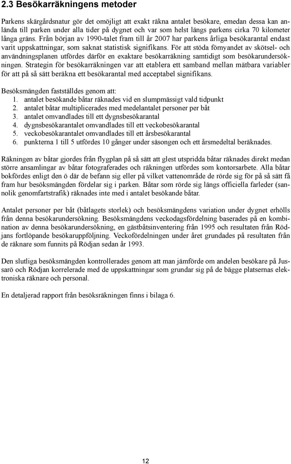 För att stöda förnyandet av skötsel- och användningsplanen utfördes därför en exaktare besökarräkning samtidigt som besökarundersökningen.