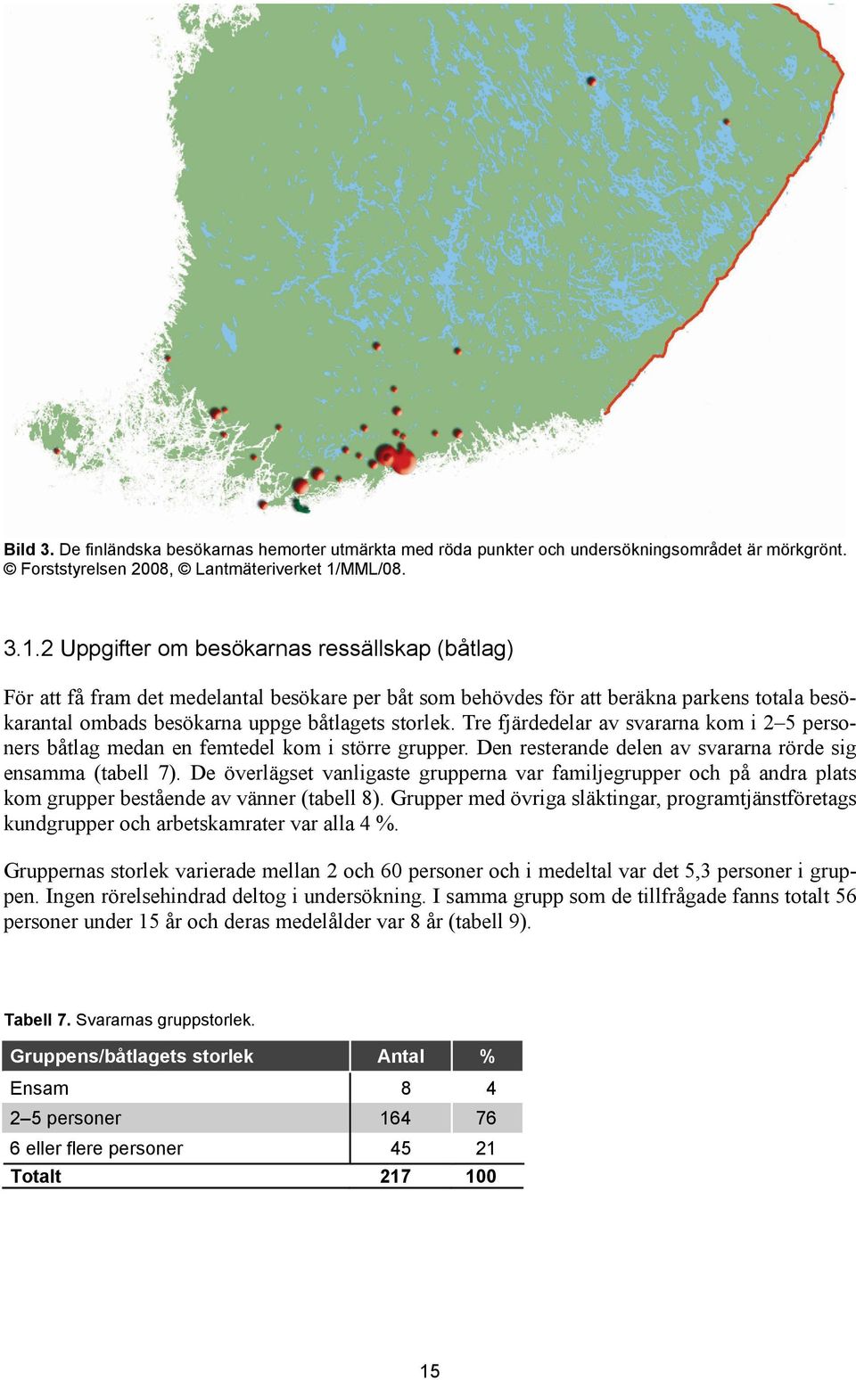 2 Uppgifter om besökarnas ressällskap (båtlag) För att få fram det medelantal besökare per båt som behövdes för att beräkna parkens totala besökarantal ombads besökarna uppge båtlagets storlek.