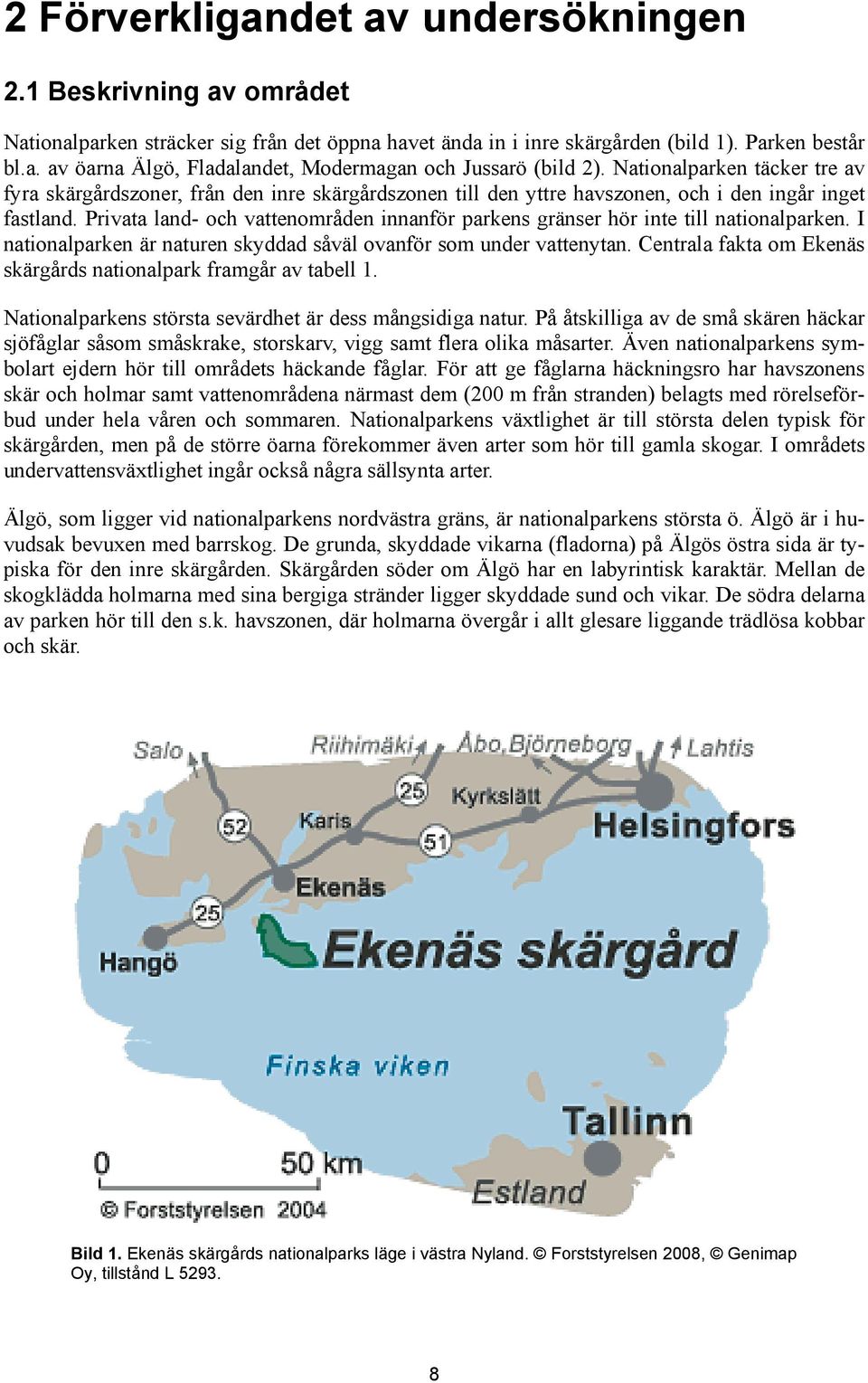 Privata land- och vattenområden innanför parkens gränser hör inte till nationalparken. I nationalparken är naturen skyddad såväl ovanför som under vattenytan.