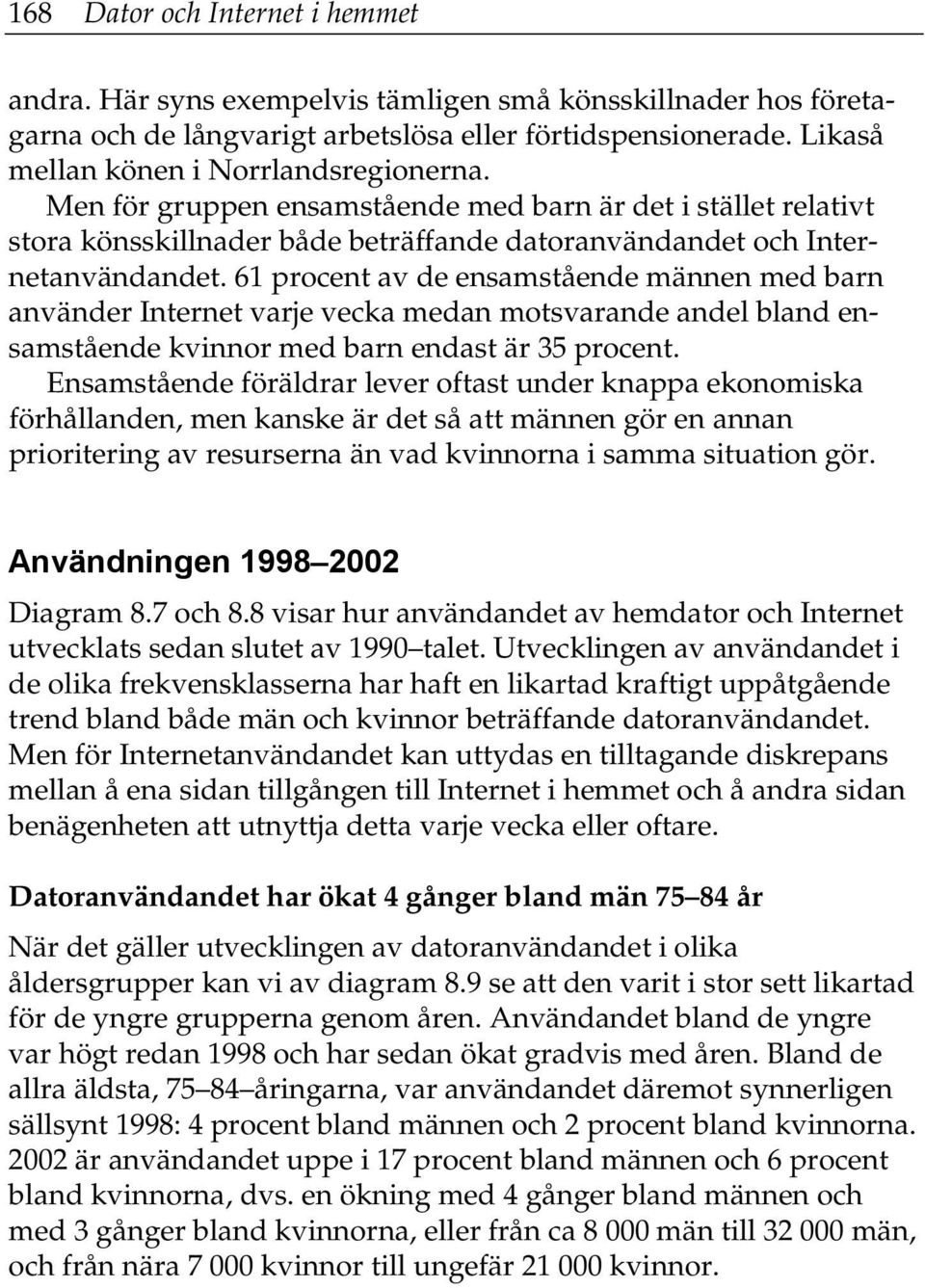 61 procent av de ensamstående männen med barn använder Internet varje vecka medan motsvarande andel bland ensamstående kvinnor med barn endast är 35 procent.