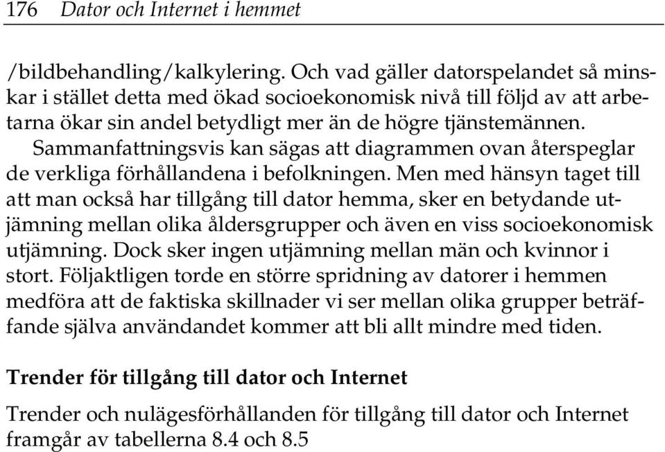 Sammanfattningsvis kan sägas att diagrammen ovan återspeglar de verkliga förhållandena i befolkningen.