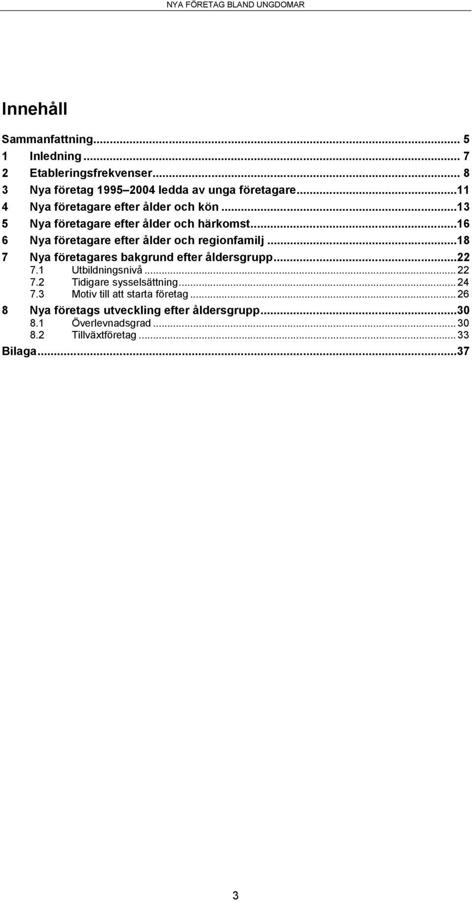 ..16 6 Nya företagare efter ålder och regionfamilj...18 7 Nya företagares bakgrund efter åldersgrupp...22 7.1 Utbildningsnivå... 22 7.