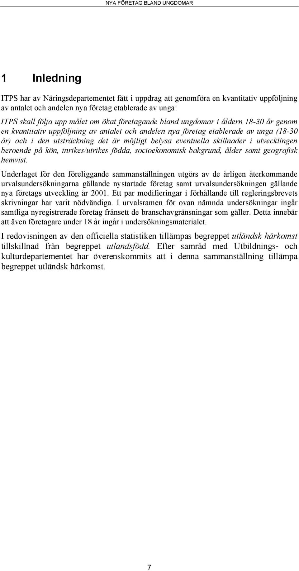 skillnader i utvecklingen beroende på kön, inrikes/utrikes födda, socioekonomisk bakgrund, ålder samt geografisk hemvist.