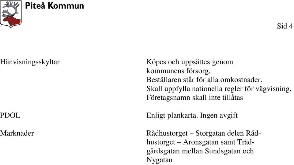 Skall uppfylla nationella regler för vägvisning.