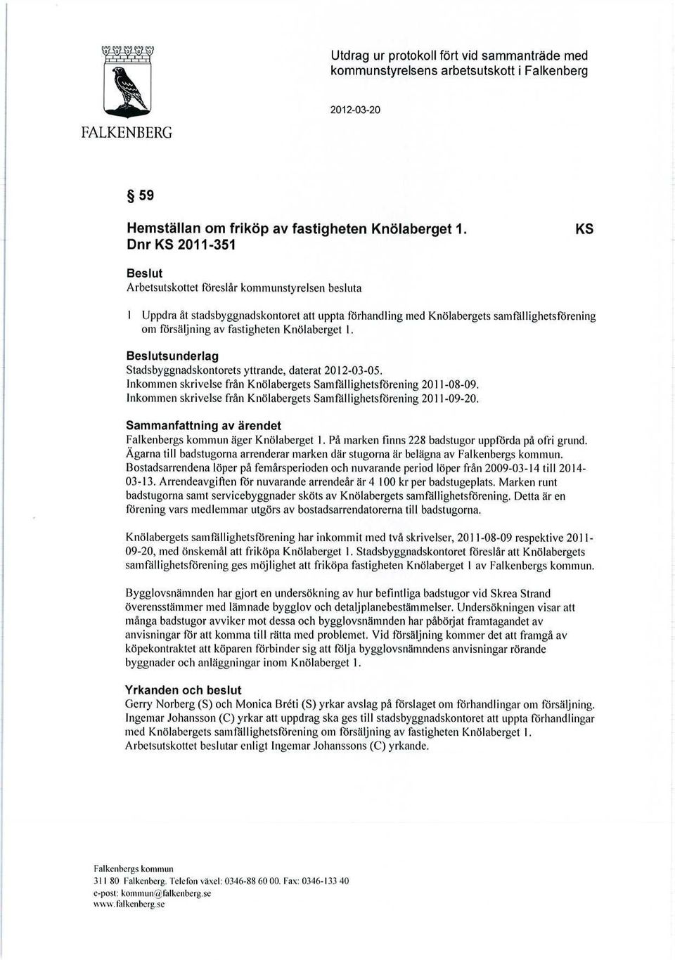 Knölaberget 1. Beslutsunderlag Stadsbyggnadskontorets yttrande, daterat 2012-03-05. Inkommen skrivelse från Knölabergets Samfällighetsförening 2011-08-09.