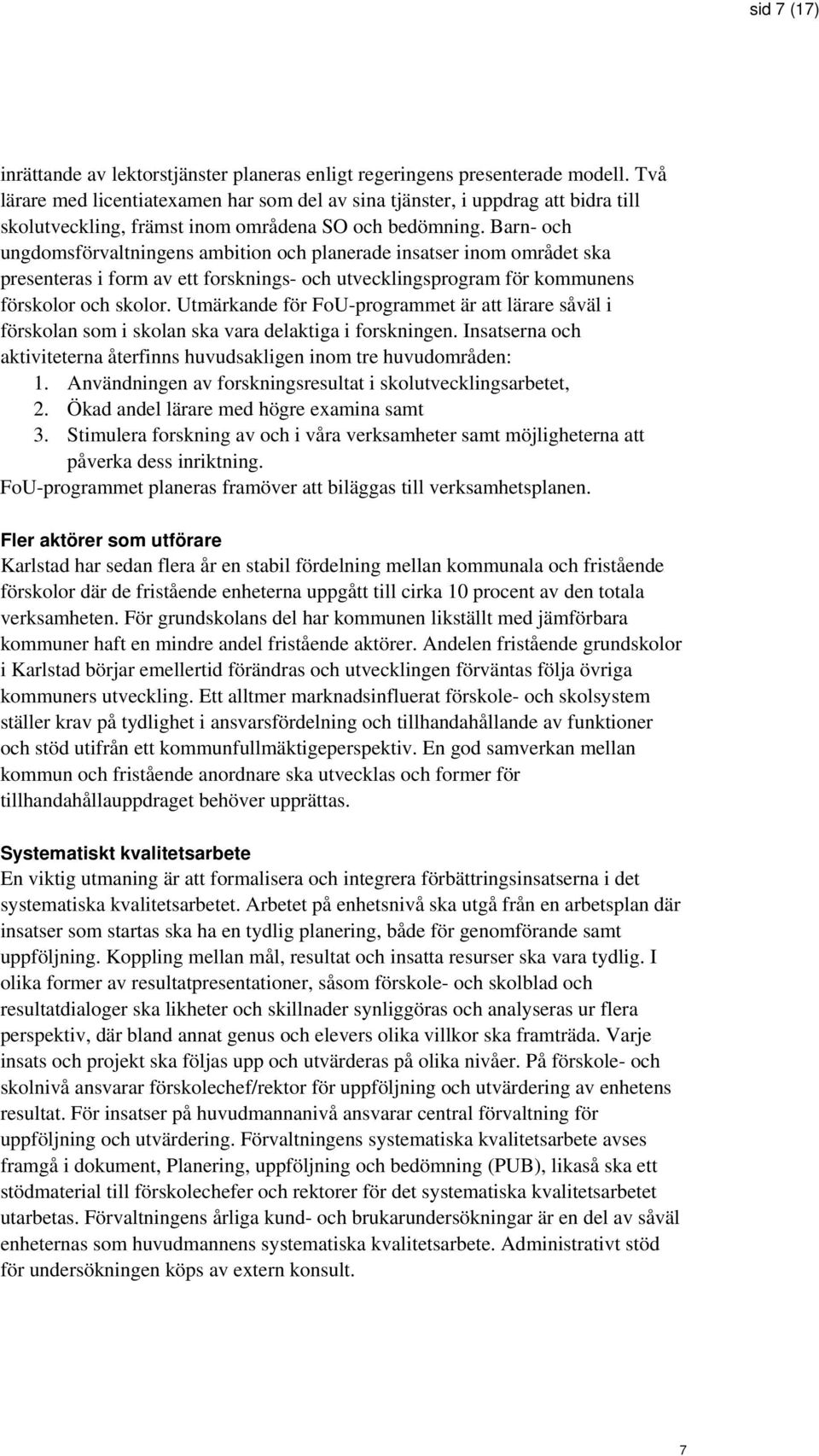 Barn- och ungdomsförvaltningens ambition och planerade insatser inom området ska presenteras i form av ett forsknings- och utvecklingsprogram för kommunens förskolor och skolor.