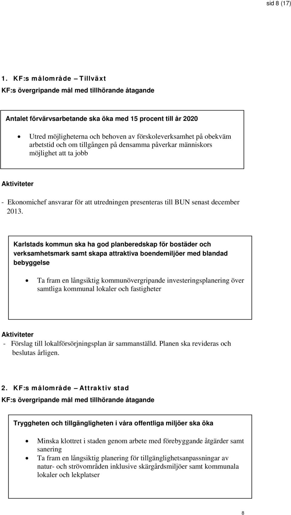 arbetstid och om tillgången på densamma påverkar människors möjlighet att ta jobb - Ekonomichef ansvarar för att utredningen presenteras till BUN senast december 2013.