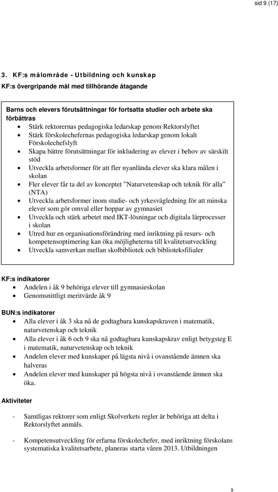 ledarskap genom Rektorslyftet Stärk förskolechefernas pedagogiska ledarskap genom lokalt Förskolechefslyft Skapa bättre förutsättningar för inkludering av elever i behov av särskilt stöd Utveckla