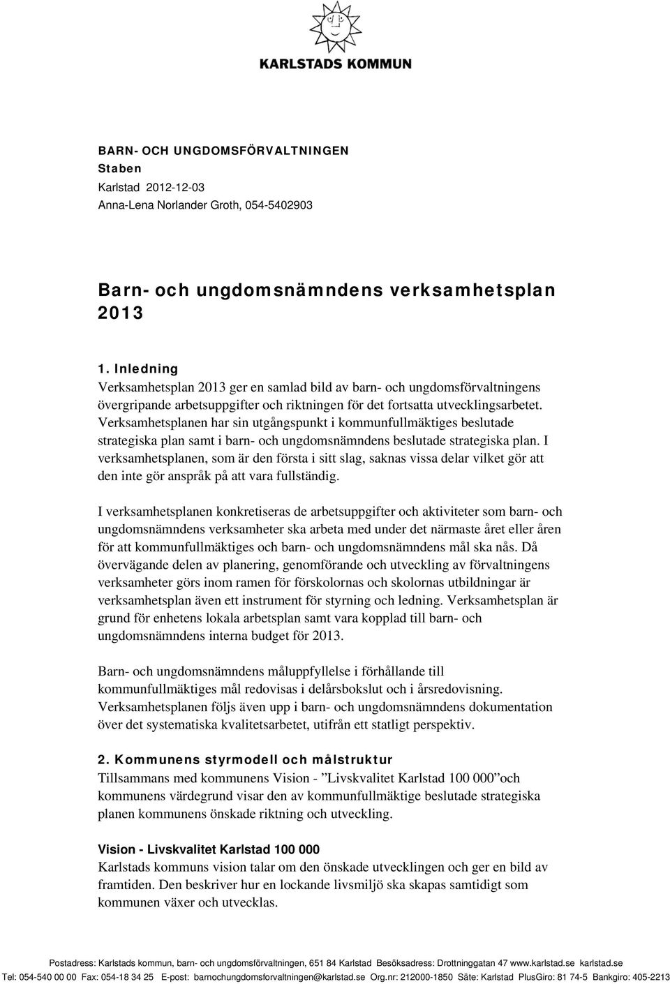 Verksamhetsplanen har sin utgångspunkt i kommunfullmäktiges beslutade strategiska plan samt i barn- och ungdomsnämndens beslutade strategiska plan.