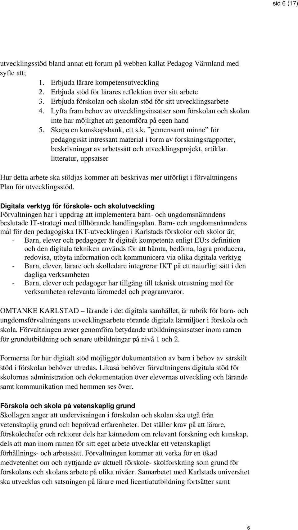 Skapa en kunskapsbank, ett s.k. gemensamt minne för pedagogiskt intressant material i form av forskningsrapporter, beskrivningar av arbetssätt och utvecklingsprojekt, artiklar.