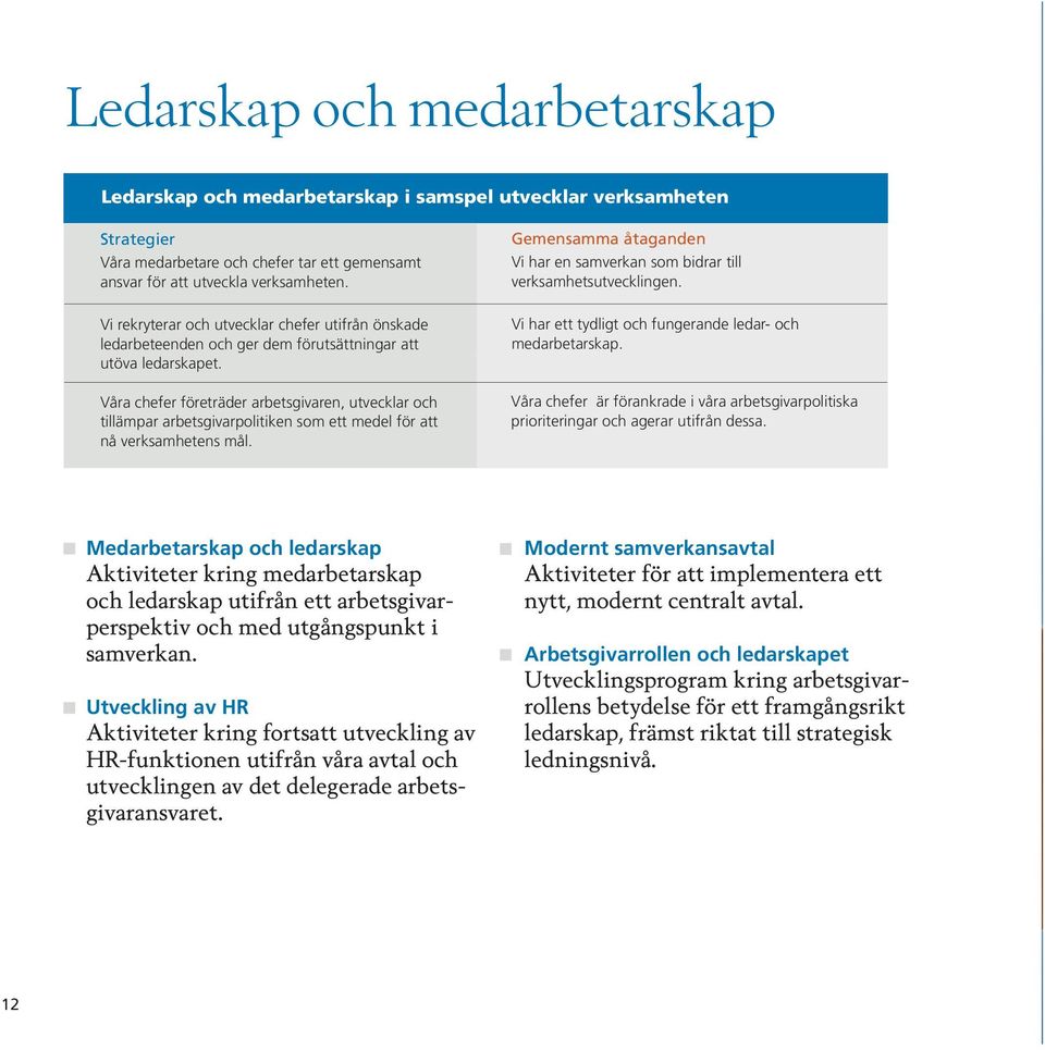 Våra chefer företräder arbetsgivaren, utvecklar och tillämpar arbetsgivarpolitiken som ett medel för att nå verksamhetens mål.