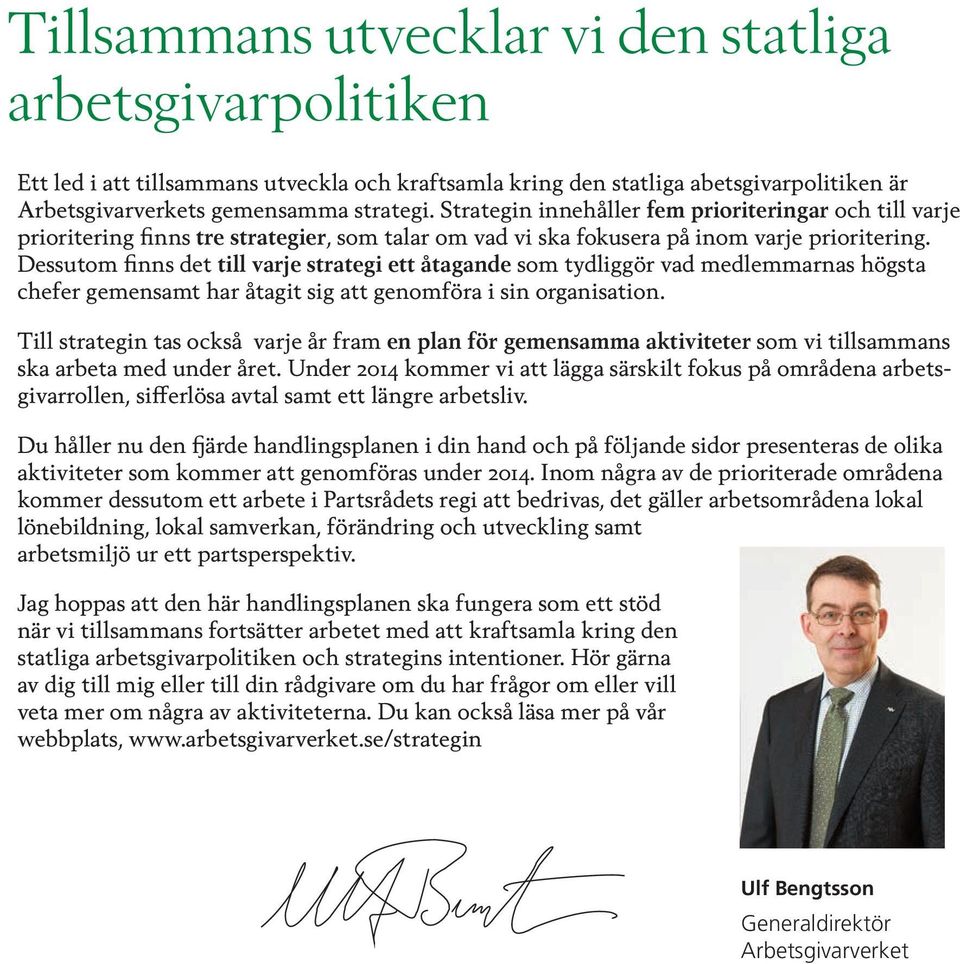 Dessutom finns det till varje strategi ett åtagande som tydliggör vad medlemmarnas högsta chefer gemensamt har åtagit sig att genomföra i sin organisation.