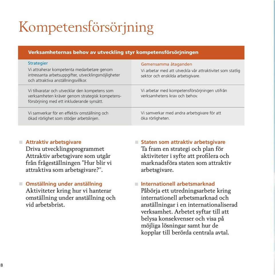 Vi samverkar för en effektiv omställning och ökad rörlighet som stödjer arbetslinjen. Gemensamma åtaganden Vi arbetar med att utveckla vår attraktivitet som statlig sektor och enskilda arbetsgivare.