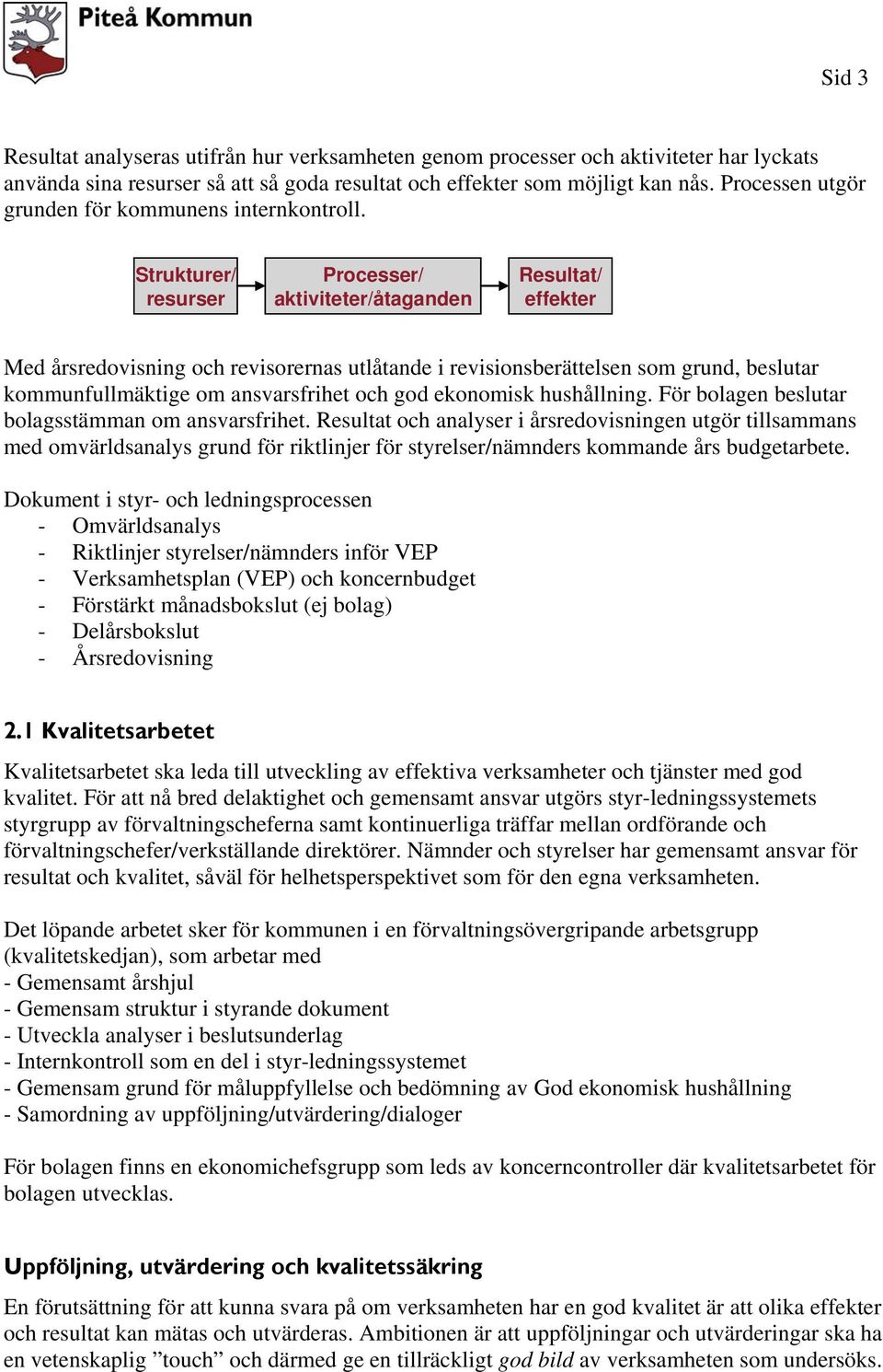 Strukturer/ resurser Processer/ aktiviteter/åtaganden Resultat/ effekter Med årsredovisning och revisorernas utlåtande i revisionsberättelsen som grund, beslutar kommunfullmäktige om ansvarsfrihet