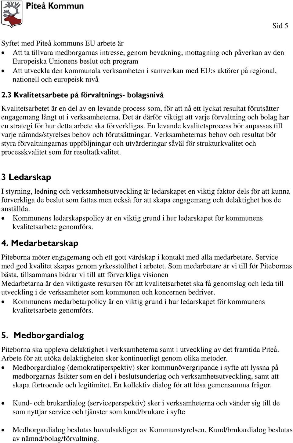 3 Kvalitetsarbete på förvaltnings- bolagsnivå Sid 5 Kvalitetsarbetet är en del av en levande process som, för att nå ett lyckat resultat förutsätter engagemang långt ut i verksamheterna.