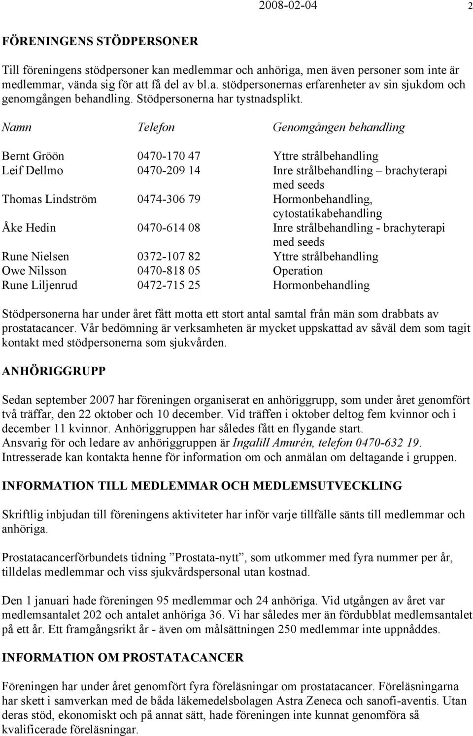 Namn Telefon Genomgången behandling Bernt Gröön 0470-170 47 Yttre strålbehandling Leif Dellmo 0470-209 14 Inre strålbehandling brachyterapi med seeds Thomas Lindström 0474-306 79 Hormonbehandling,