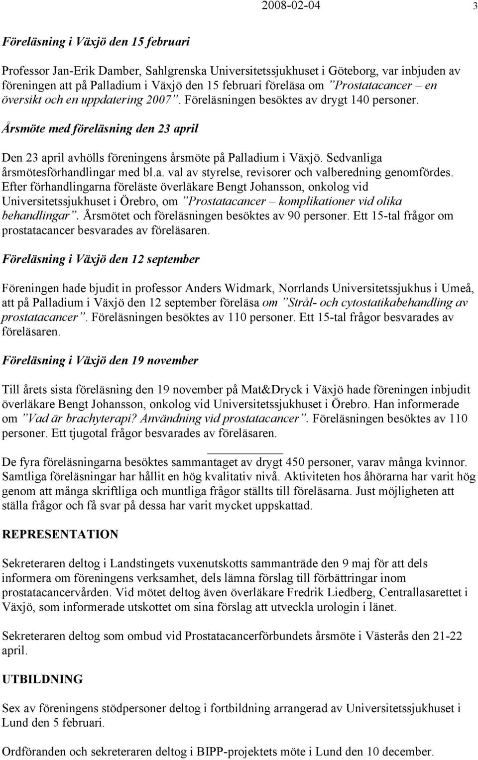 Sedvanliga årsmötesförhandlingar med bl.a. val av styrelse, revisorer och valberedning genomfördes.