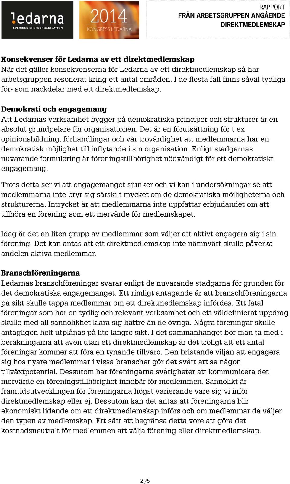 Demokrati och engagemang Att Ledarnas verksamhet bygger på demokratiska principer och strukturer är en absolut grundpelare för organisationen.