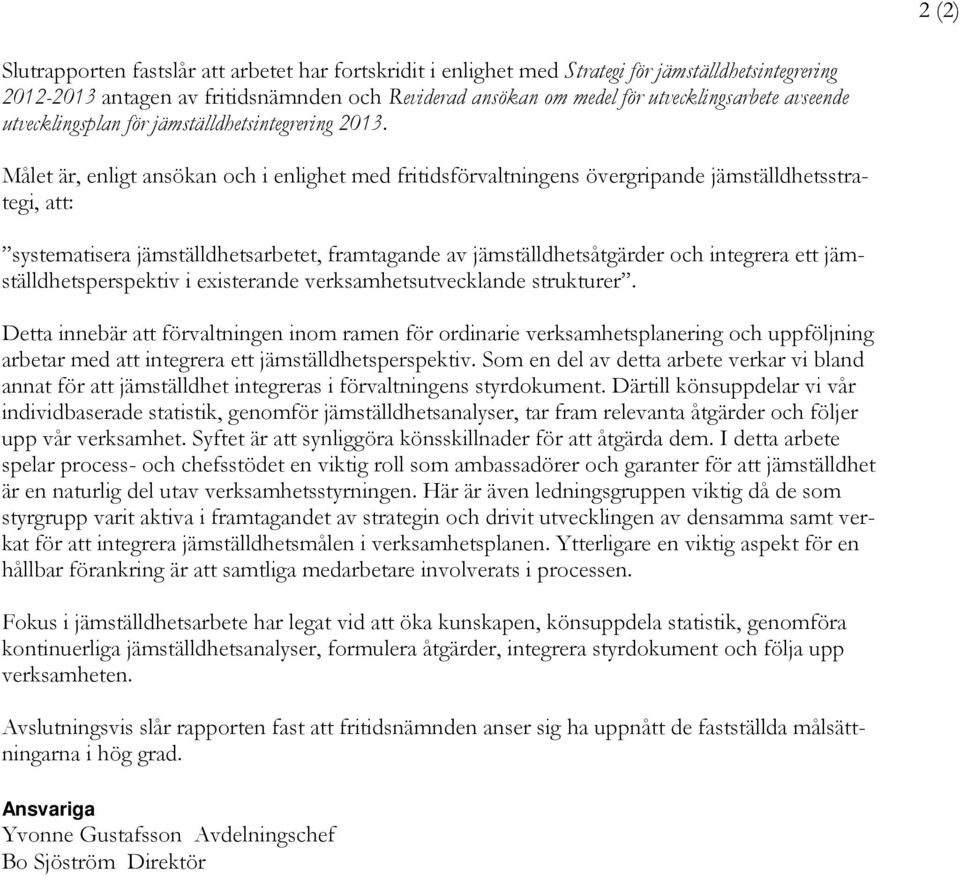 Målet är, enligt ansökan och i enlighet med fritidsförvaltningens övergripande jämställdhetsstrategi, att: systematisera jämställdhetsarbetet, framtagande av jämställdhetsåtgärder och integrera ett