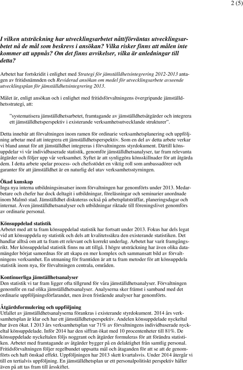 Arbetet har fortskridit i enlighet med Strategi för jämställdhetsintegrering 2012-2013 antagen av fritidsnämnden och Reviderad ansökan om medel för utvecklingsarbete avseende utvecklingsplan för