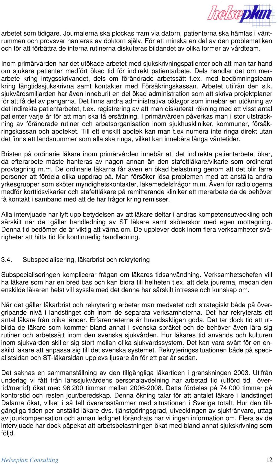 Inom primärvården har det utökade arbetet med sjukskrivningspatienter och att man tar hand om sjukare patienter medfört ökad tid för indirekt patientarbete.