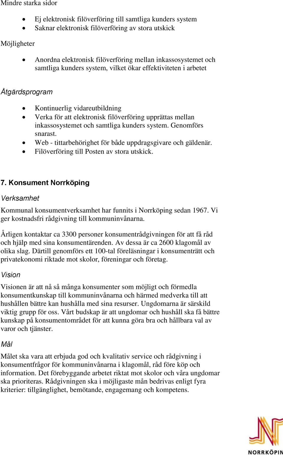 kunders system. Genomförs snarast. Web - tittarbehörighet för både uppdragsgivare och gäldenär. Filöverföring till Posten av stora utskick. 7.