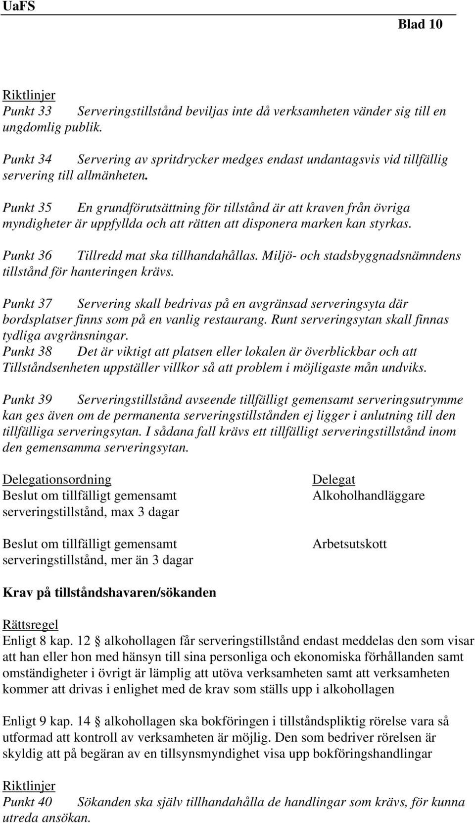 Punkt 35 En grundförutsättning för tillstånd är att kraven från övriga myndigheter är uppfyllda och att rätten att disponera marken kan styrkas. Punkt 36 Tillredd mat ska tillhandahållas.