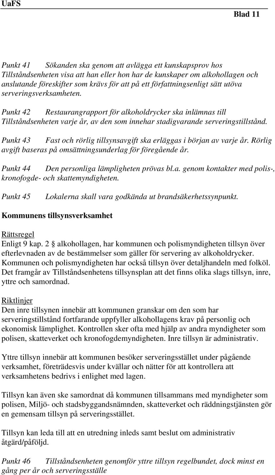 Punkt 43 Fast och rörlig tillsynsavgift ska erläggas i början av varje år. Rörlig avgift baseras på omsättningsunderlag för föregående år. Punkt 44 Den personliga lämpligheten prövas bl.a. genom kontakter med polis-, kronofogde- och skattemyndigheten.