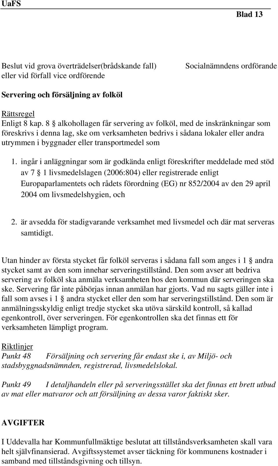 ingår i anläggningar som är godkända enligt föreskrifter meddelade med stöd av 7 1 livsmedelslagen (2006:804) eller registrerade enligt Europaparlamentets och rådets förordning (EG) nr 852/2004 av