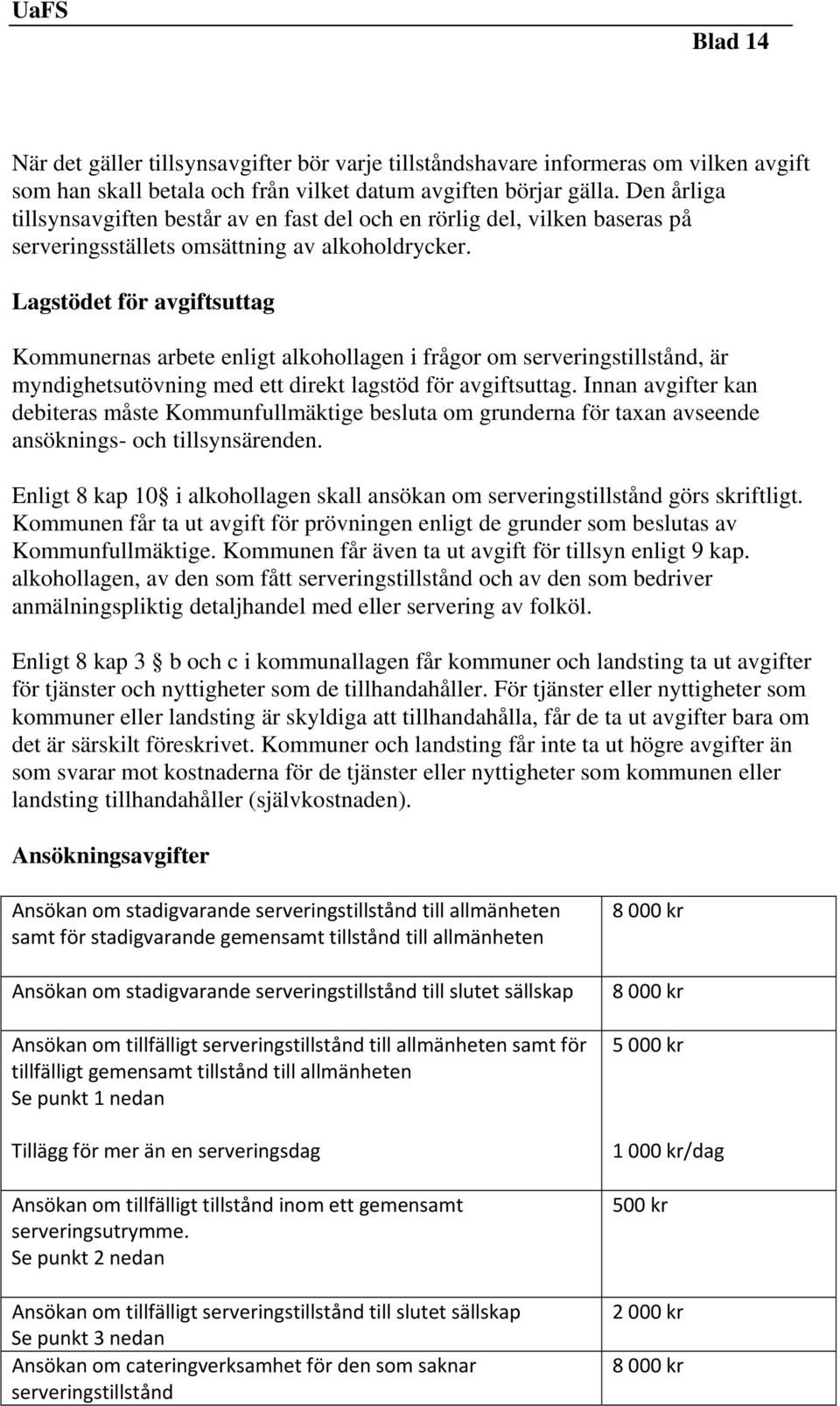 Lagstödet för avgiftsuttag Kommunernas arbete enligt alkohollagen i frågor om serveringstillstånd, är myndighetsutövning med ett direkt lagstöd för avgiftsuttag.