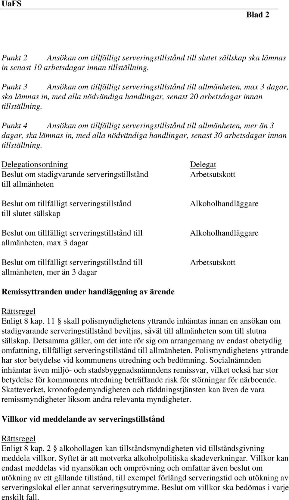 Punkt 4 Ansökan om tillfälligt serveringstillstånd till allmänheten, mer än 3 dagar, ska lämnas in, med alla nödvändiga handlingar, senast 30 arbetsdagar innan tillställning.