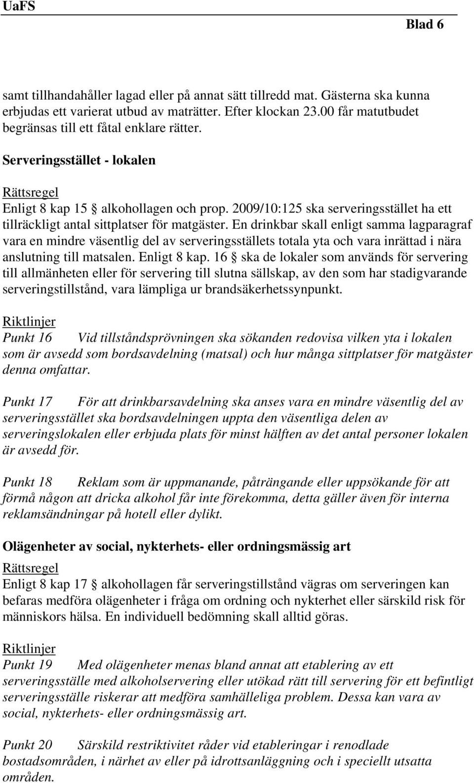 2009/10:125 ska serveringsstället ha ett tillräckligt antal sittplatser för matgäster.