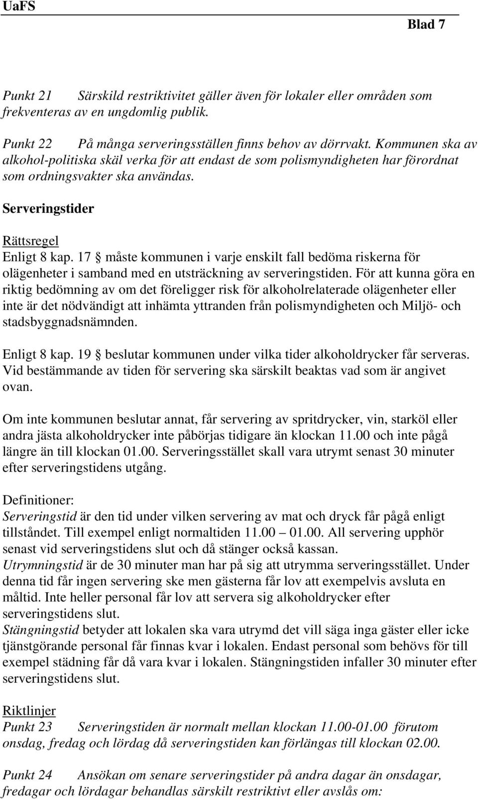 17 måste kommunen i varje enskilt fall bedöma riskerna för olägenheter i samband med en utsträckning av serveringstiden.