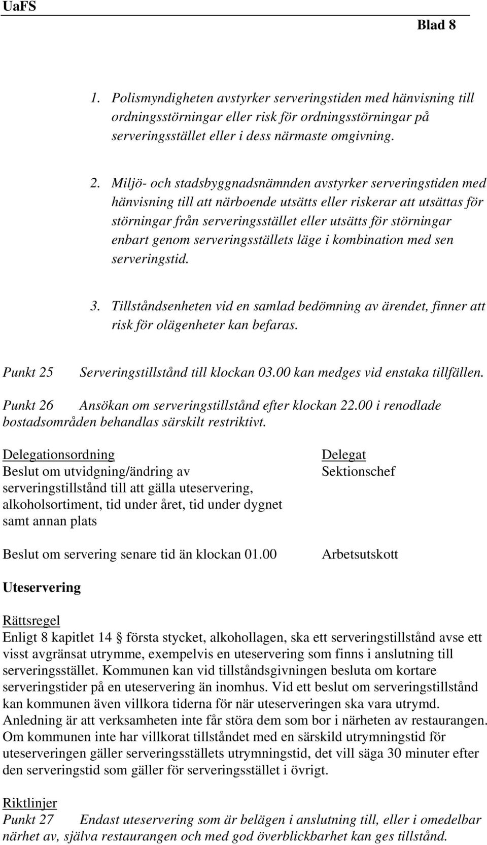 enbart genom serveringsställets läge i kombination med sen serveringstid. 3. Tillståndsenheten vid en samlad bedömning av ärendet, finner att risk för olägenheter kan befaras.