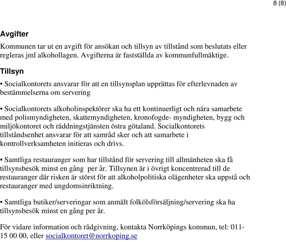 polismyndigheten, skattemyndigheten, kronofogde- myndigheten, bygg och miljökontoret och räddningstjänsten östra götaland.