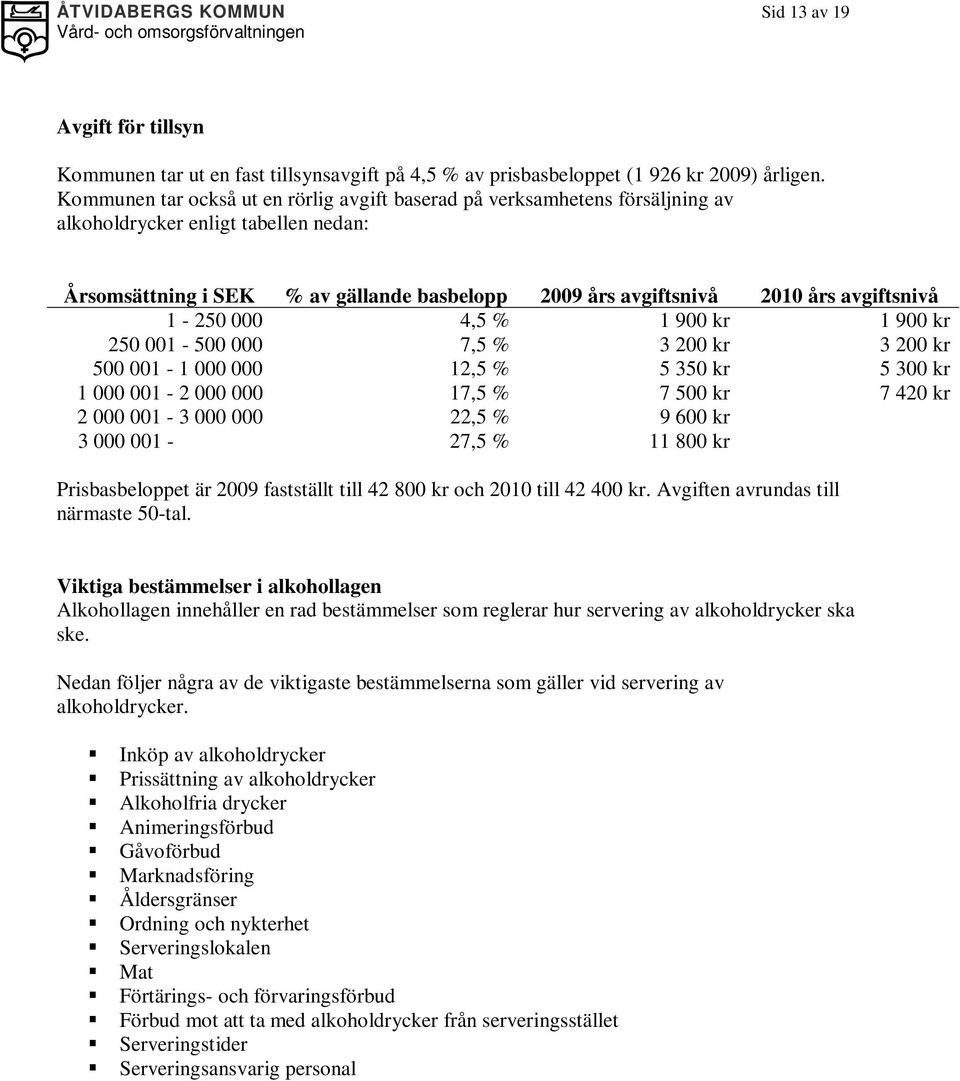 avgiftsnivå 1-250 000 4,5 % 1 900 kr 1 900 kr 250 001-500 000 7,5 % 3 200 kr 3 200 kr 500 001-1 000 000 12,5 % 5 350 kr 5 300 kr 1 000 001-2 000 000 17,5 % 7 500 kr 7 420 kr 2 000 001-3 000 000 22,5