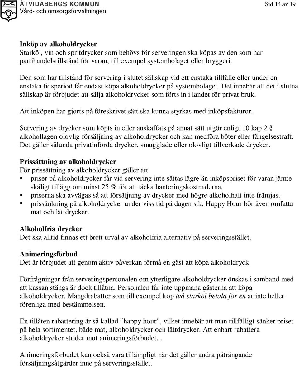 Det innebär att det i slutna sällskap är förbjudet att sälja alkoholdrycker som förts in i landet för privat bruk. Att inköpen har gjorts på föreskrivet sätt ska kunna styrkas med inköpsfakturor.