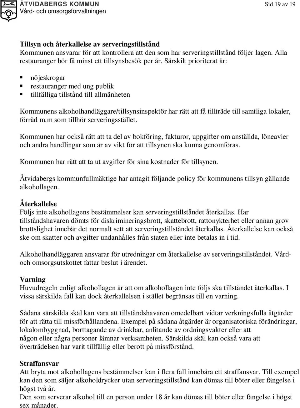 Särskilt prioriterat är: nöjeskrogar restauranger med ung publik tillfälliga tillstånd till allmänheten Kommunens alkoholhandläggare/tillsynsinspektör har rätt att få tillträde till samtliga lokaler,