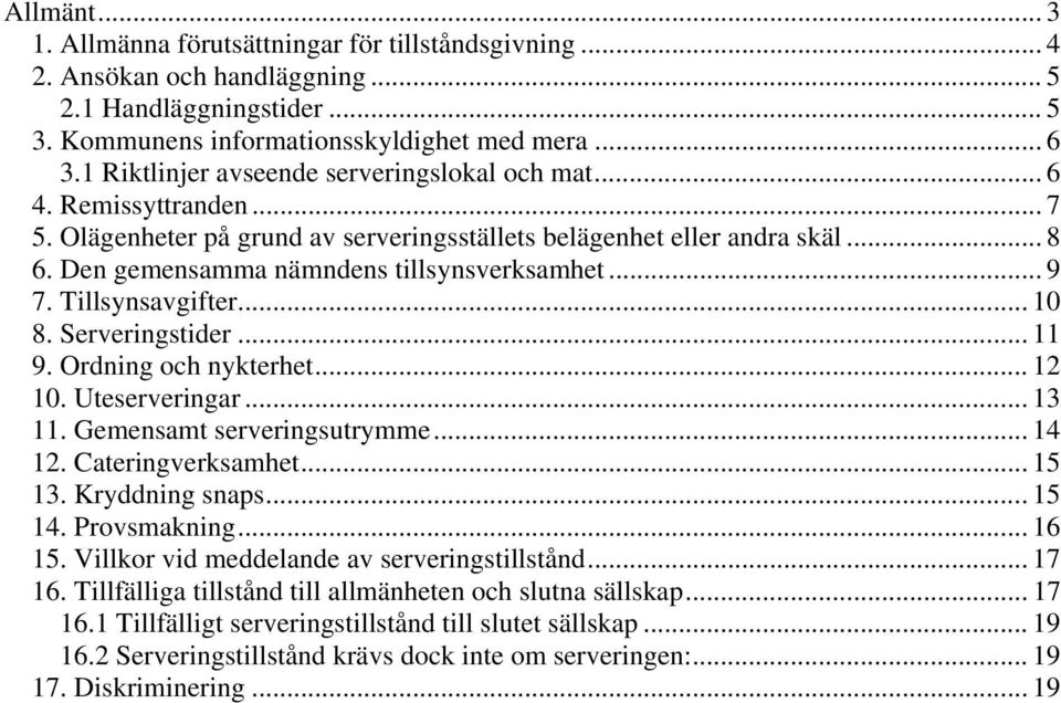 Tillsynsavgifter... 10 8. Serveringstider... 11 9. Ordning och nykterhet... 12 10. Uteserveringar... 13 11. Gemensamt serveringsutrymme... 14 12. Cateringverksamhet... 15 13. Kryddning snaps... 15 14.