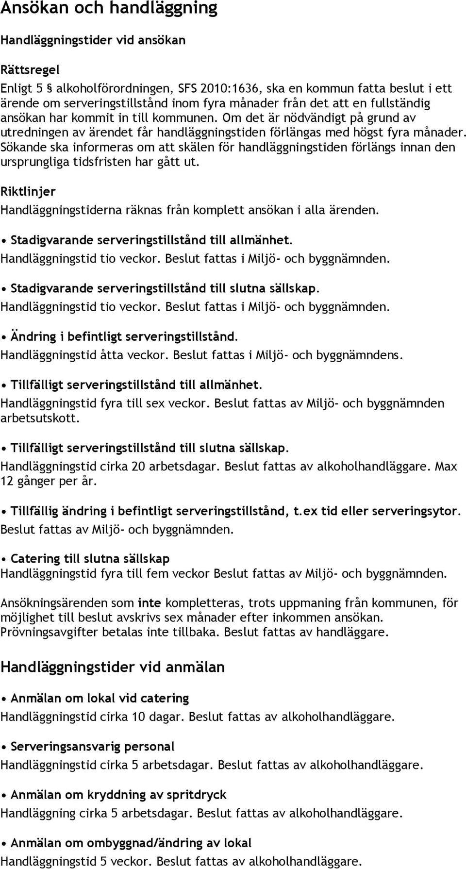 Sökande ska informeras om att skälen för handläggningstiden förlängs innan den ursprungliga tidsfristen har gått ut. Handläggningstiderna räknas från komplett ansökan i alla ärenden.