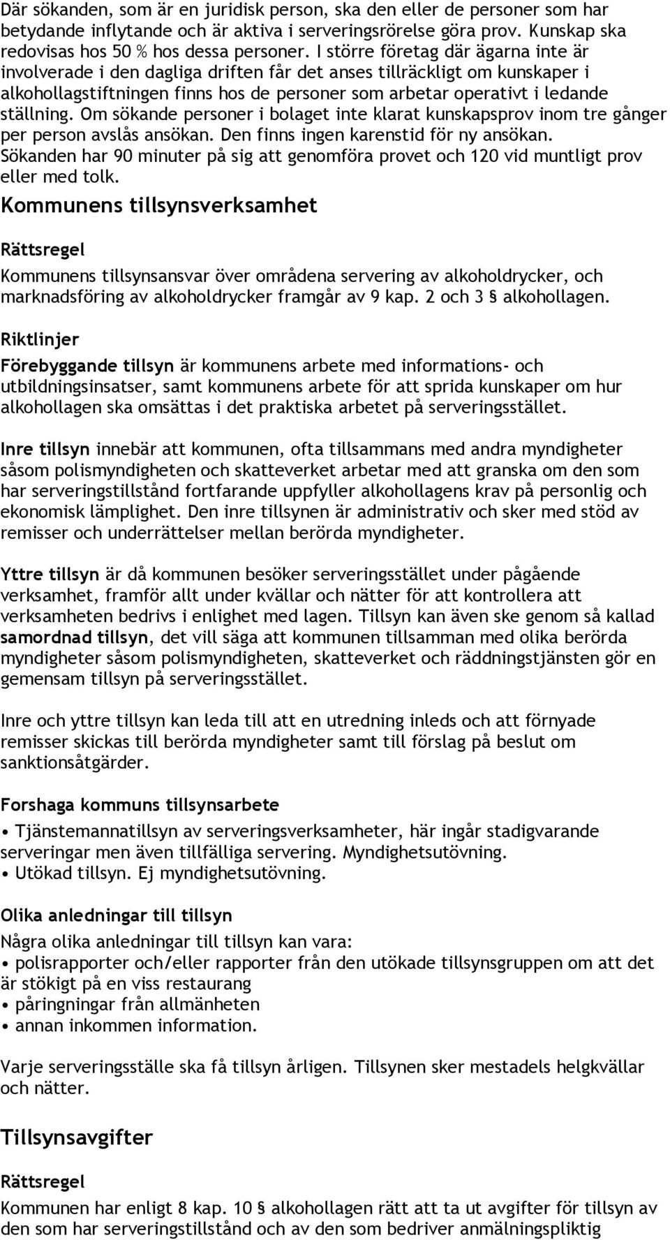 Om sökande personer i bolaget inte klarat kunskapsprov inom tre gånger per person avslås ansökan. Den finns ingen karenstid för ny ansökan.