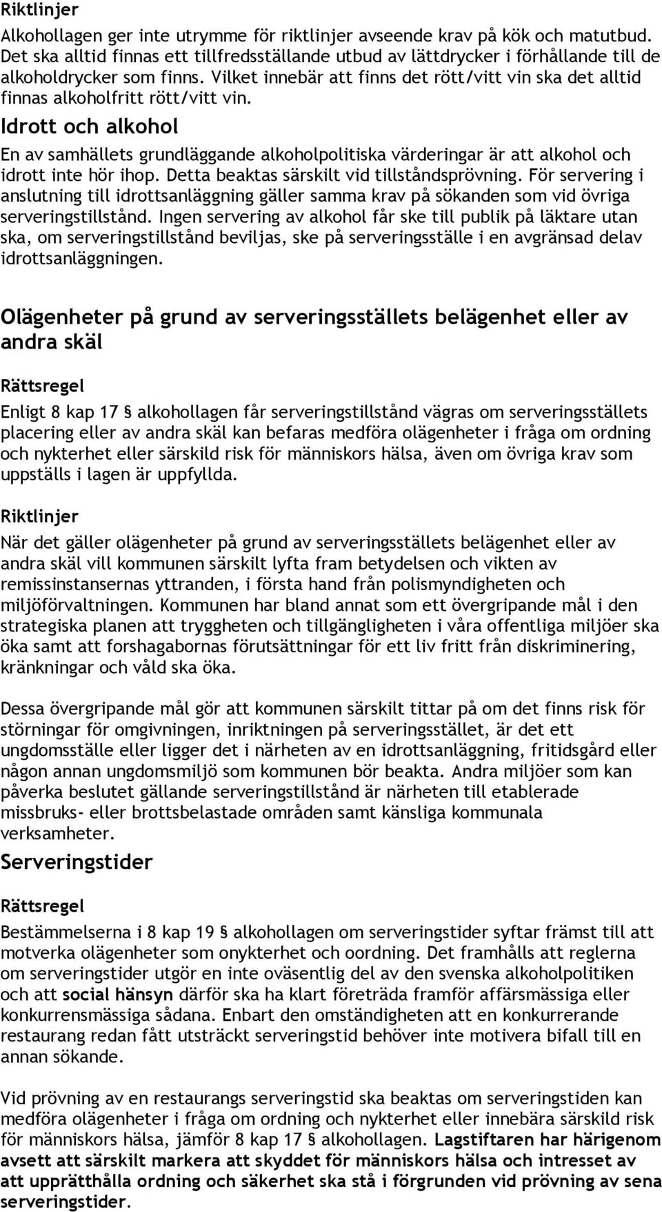 Idrott och alkohol En av samhällets grundläggande alkoholpolitiska värderingar är att alkohol och idrott inte hör ihop. Detta beaktas särskilt vid tillståndsprövning.