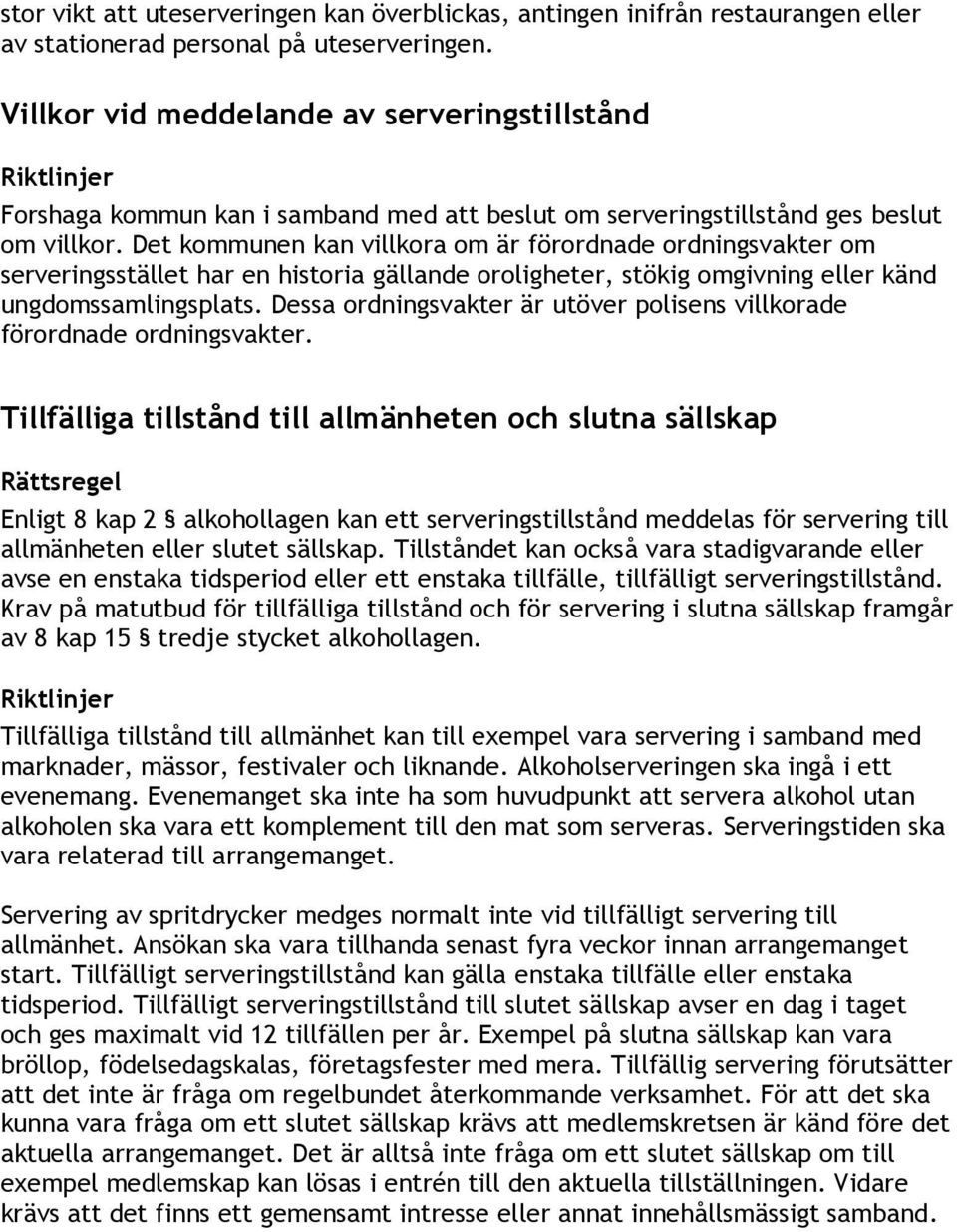 Det kommunen kan villkora om är förordnade ordningsvakter om serveringsstället har en historia gällande oroligheter, stökig omgivning eller känd ungdomssamlingsplats.