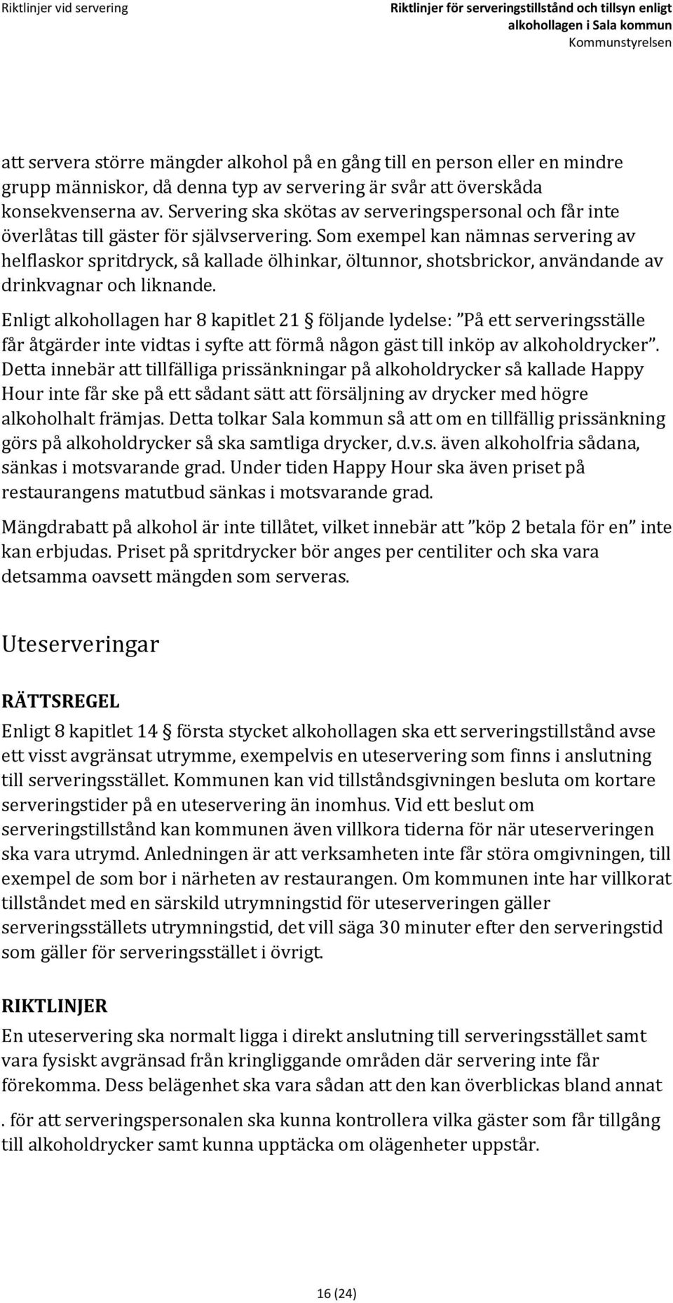 Som exempel kan nämnas servering av helflaskor spritdryck, så kallade ölhinkar, öltunnor, shotsbrickor, användande av drinkvagnar och liknande.