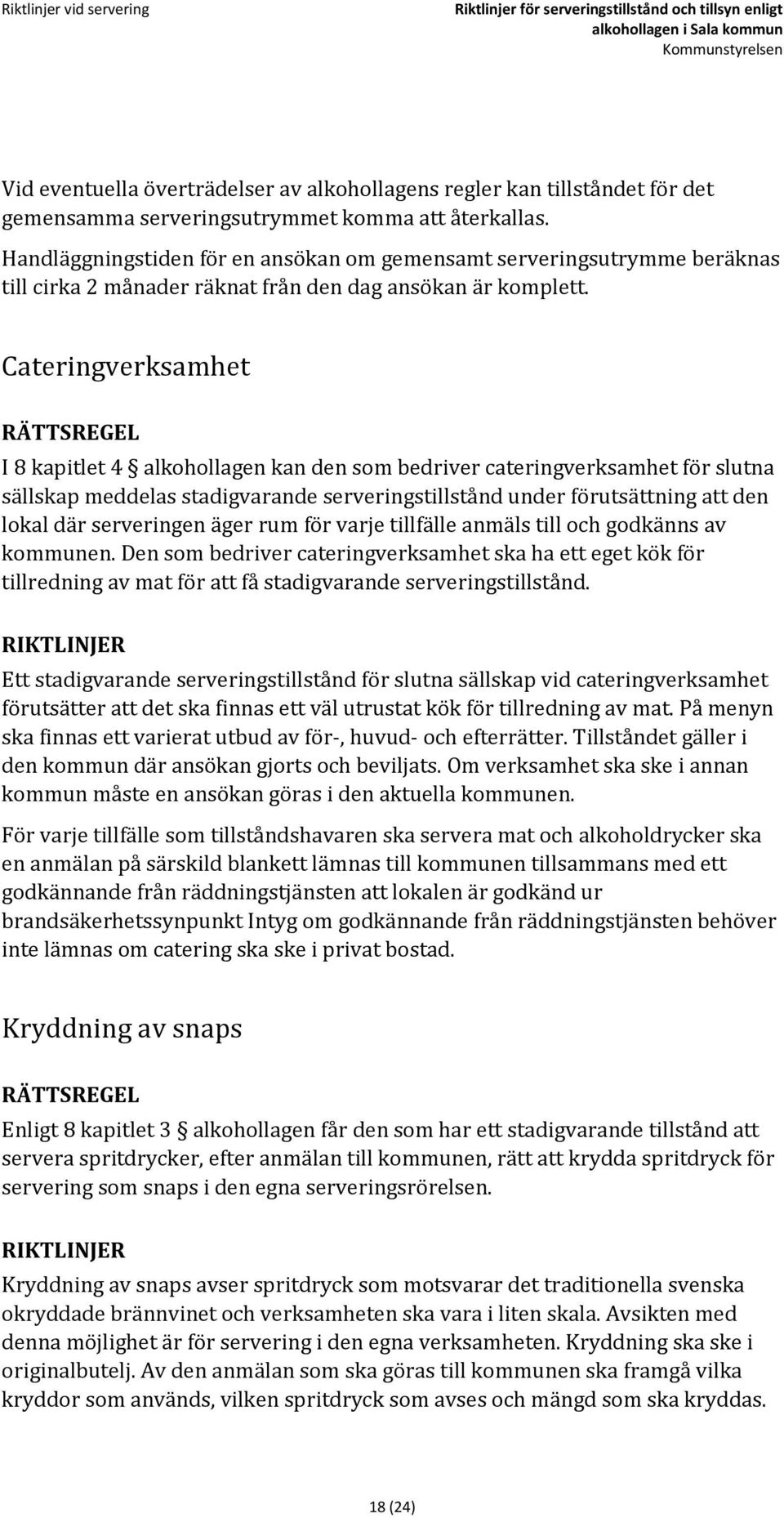 Cateringverksamhet I 8 kapitlet 4 alkohollagen kan den som bedriver cateringverksamhet för slutna sällskap meddelas stadigvarande serveringstillstånd under förutsättning att den lokal där serveringen