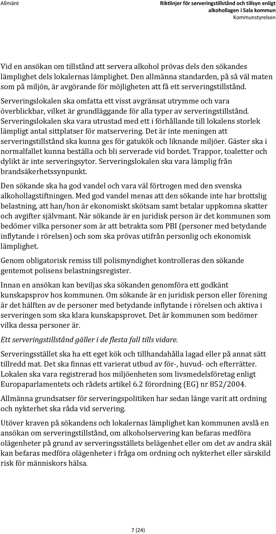 Serveringslokalen ska omfatta ett visst avgränsat utrymme och vara överblickbar, vilket är grundläggande för alla typer av serveringstillstånd.