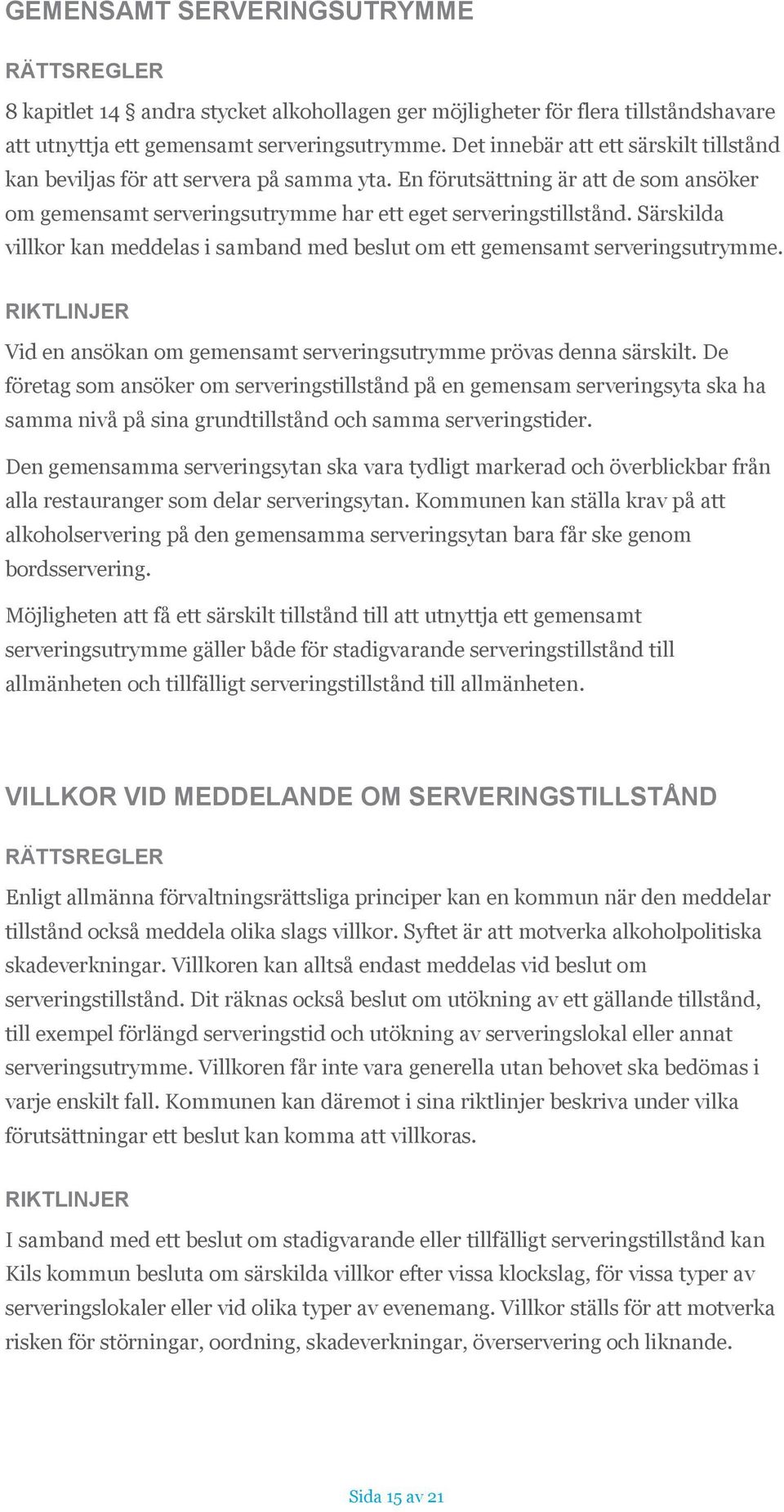 Särskilda villkor kan meddelas i samband med beslut om ett gemensamt serveringsutrymme. Vid en ansökan om gemensamt serveringsutrymme prövas denna särskilt.