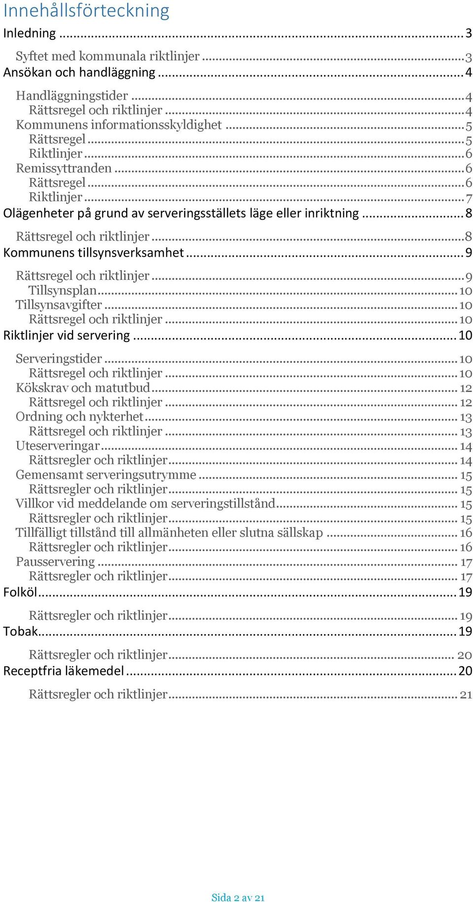 .. 8 Kommunens tillsynsverksamhet... 9 Rättsregel och riktlinjer... 9 Tillsynsplan... 10 Tillsynsavgifter... 10 Rättsregel och riktlinjer... 10 Riktlinjer vid servering... 10 Serveringstider.