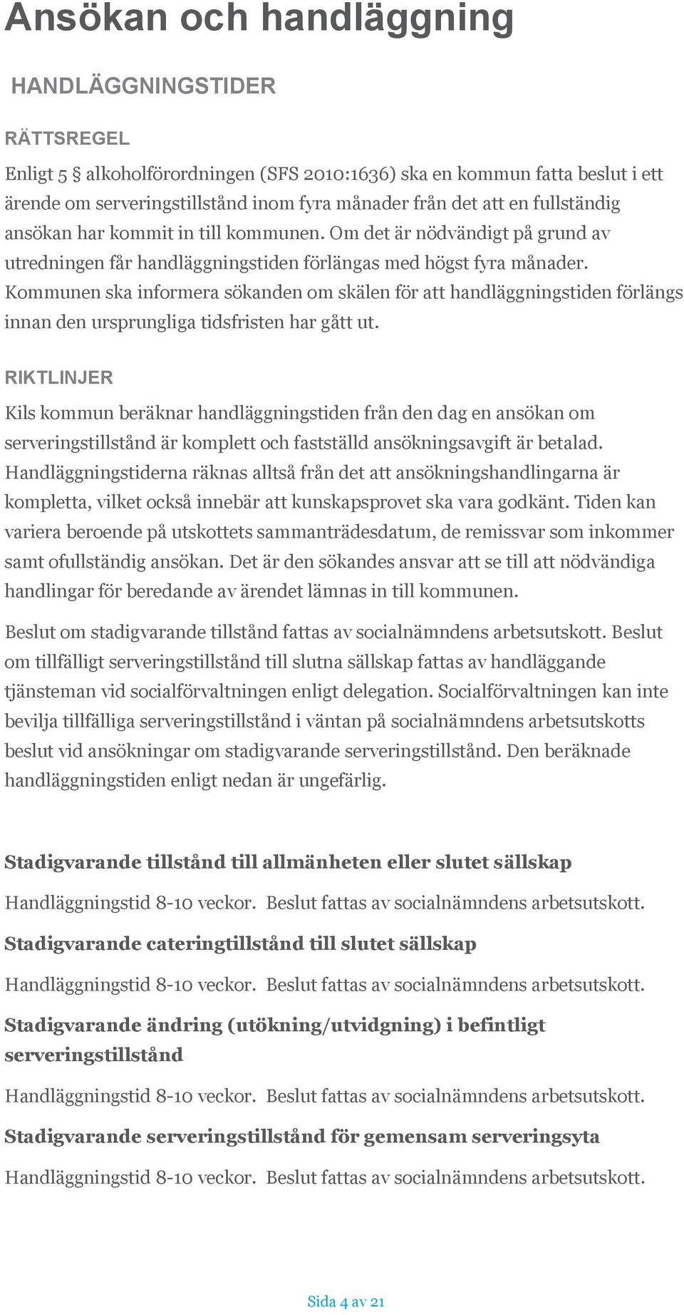 Kommunen ska informera sökanden om skälen för att handläggningstiden förlängs innan den ursprungliga tidsfristen har gått ut.